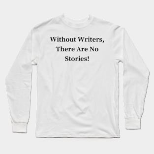 Without Writers, There Are No Stories! Long Sleeve T-Shirt